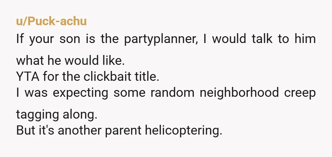 u/anclwar Yta. This is completely reasonable, my dad used to chaperone me and my friends to all kinds of events until we were 16/17. He went with us to concerts,...