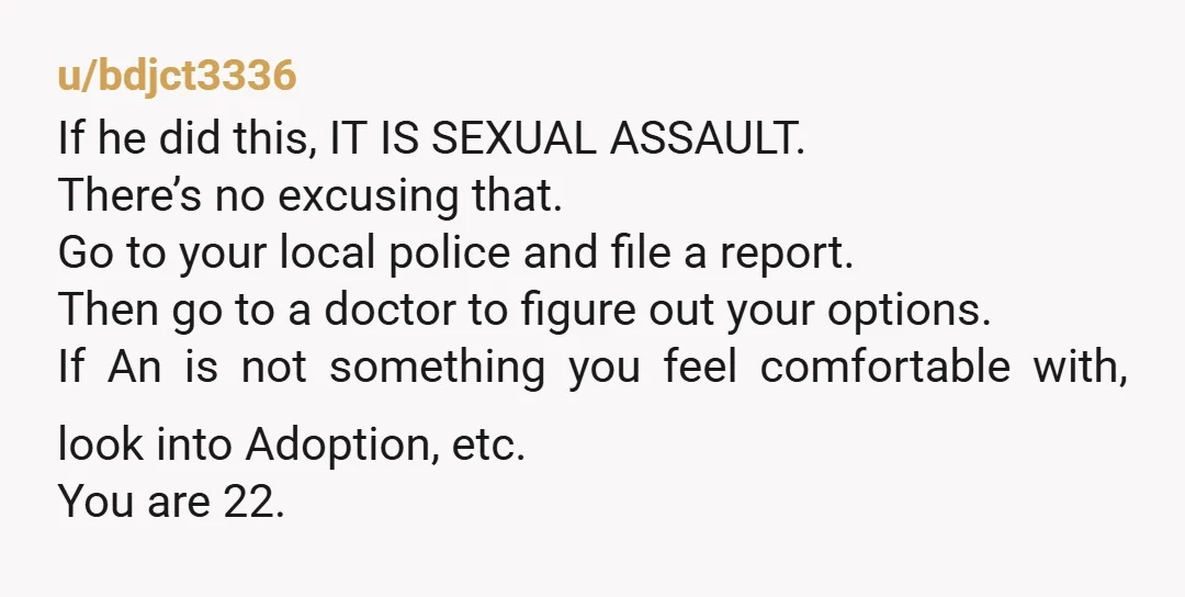 u/angels-and-insects He committed sexual assault. You do not want a child with that person. Listen, I know we're fed a ton of stuff about terminations, which is why we end...