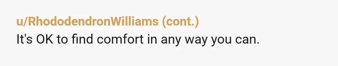 u/iforgot69
You two still love each other.
However, that trauma cuts deeper than anyone can imagine.
I have no advice, I'm sorry both of you have to endure this...
