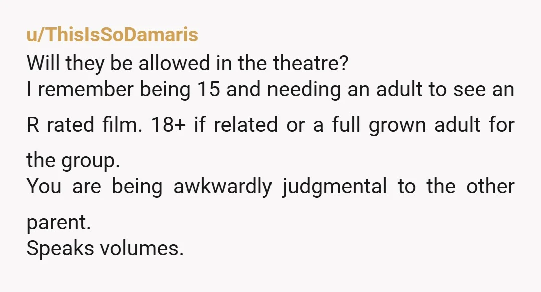 u/KotaIsBored YTA having a chaperone is perfectly normal and your kid isn’t even old enough to go to an R rated movie, but that’s more of an issue with the...