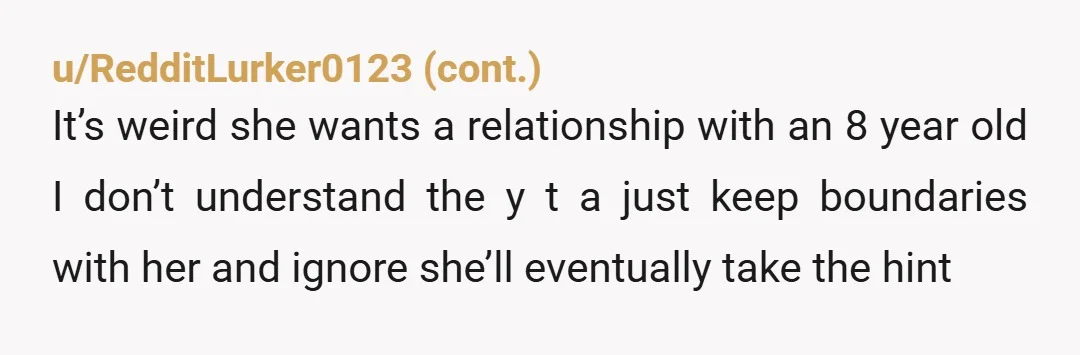 u/EnvironmentalBug5525 NTA but it took that last line to put you over the edge. The whole time I was like "what's the big deal, she's just being nice?" then I...
