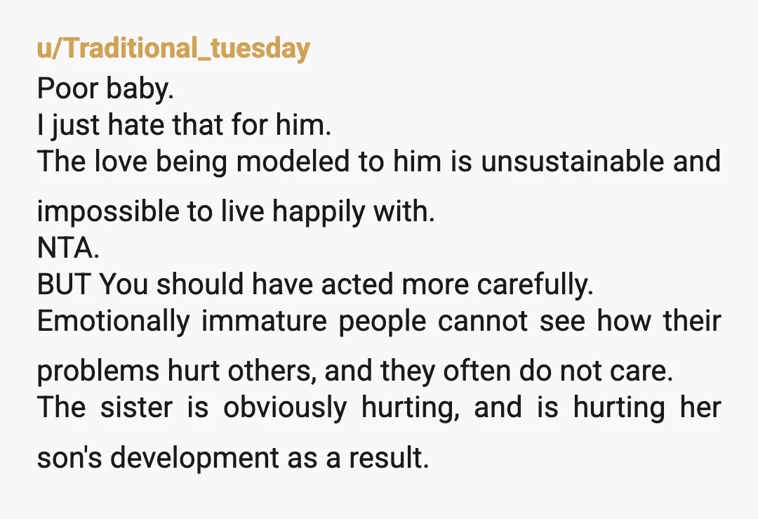 u/MotelTheTailor1903 You're probably right about why he's so anxious, and she's certainly wrong for her attitude that non-parents are inherently unqualified to make observations about parenting practices (you know she...