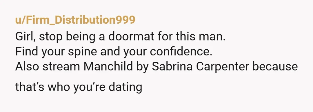 u/Downtown-Bad-4245
You are still young enough to have a happy fun fulfilled life with someone else! Cut your losses and run girl!