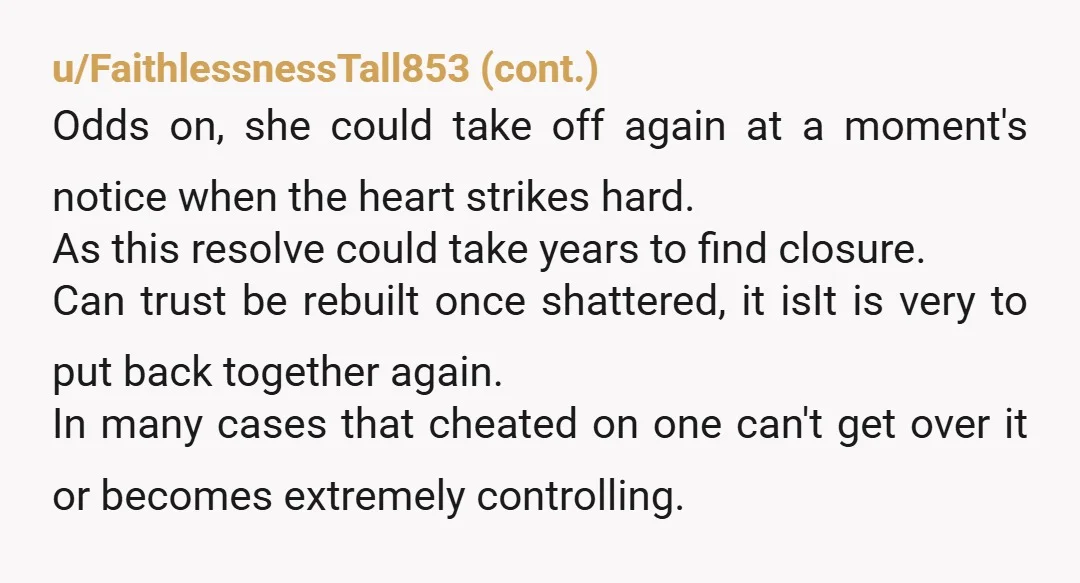 u/Has422 It’s not about forgiveness. There is nothing to forgive. She still has issues she needs to resolve with her ex and you can’t be a part of that. You...