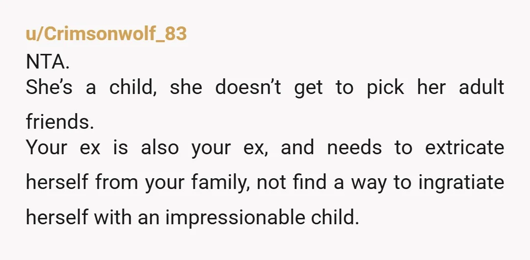u/cathline NTA No it is NOT for an 8 yr old to decide. You have to protect your sister from bigots like your ex. I will recommend not introducing your...
