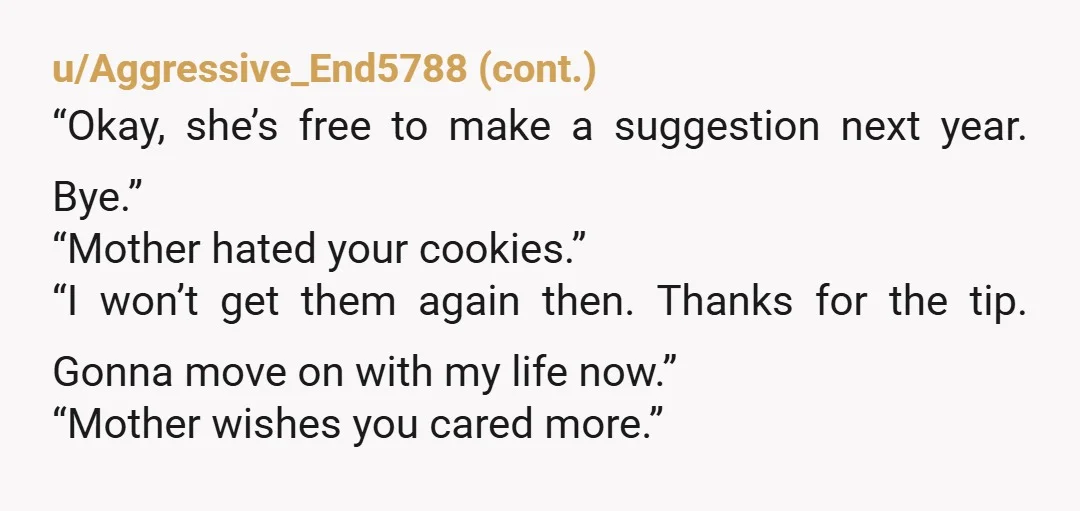 u/Prize-Chocolate998 Wow, your mom is a jerk! Do what you feel you want to do for her and best ignore her ungratefulness. And what's the deal with your sister? I...