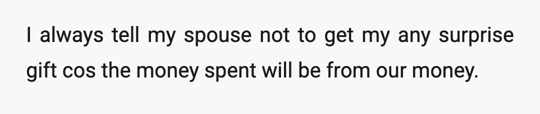 u/superpogs You all apply HFE together, then both can see your financial status. Honestly, he needs to show more love to you and his family, and be generous with his...