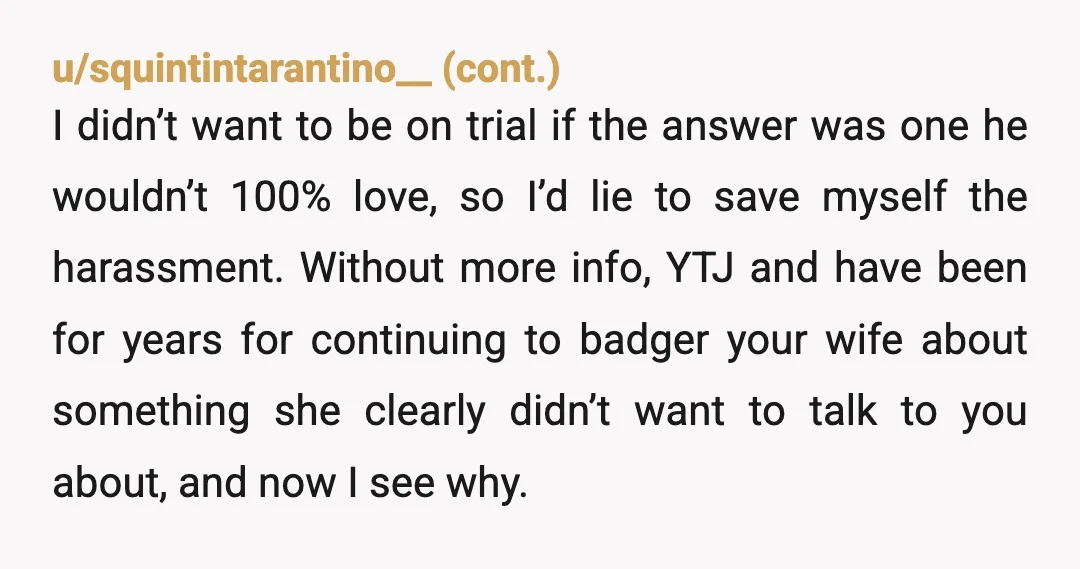 u/Personal-Fact7067 You are very intrusive and controlling. You’ve been married to her for six years, but are obsessed with knowing her complete itinerary before she met you? In a bath...