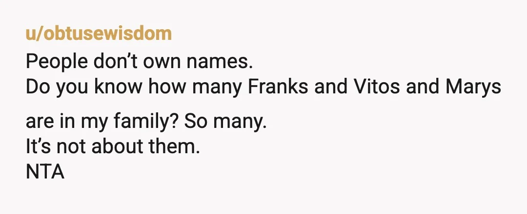 u/rodimus147 NTA. If you live for people's acceptance you will die from thier rejection. Names are not property. If this is the hill your sister in law wants to die...