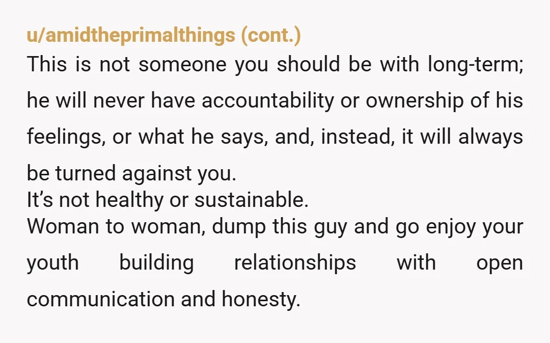 u/WorldlinessFunny4416
Nah he’s jealous you got more action than he did so he’s lashing out.
Dump him and move in with the girl