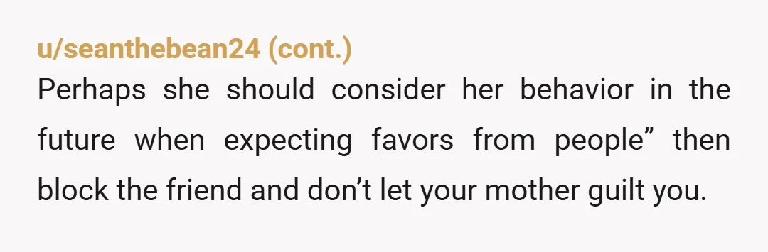u/AliceinRealityland NTA. You're not required to do anything for anybody and you've been doing it three months out the goodness of your heart and I didn't hear a word about...