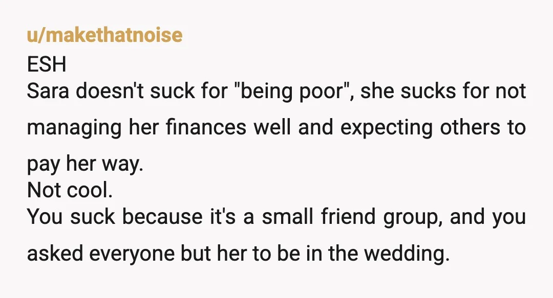 u/Anagrom24 NTA. It's not because she is poor, it's because she expects you to pay for her for everything and not willing to stop, even when you ask her to...