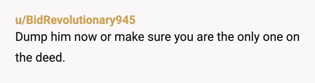 u/Sburch1006 You will ultimately regret making a large purchase with someone like that because he won't change. Its not unreasonable to expect him to put the same effort into saving...