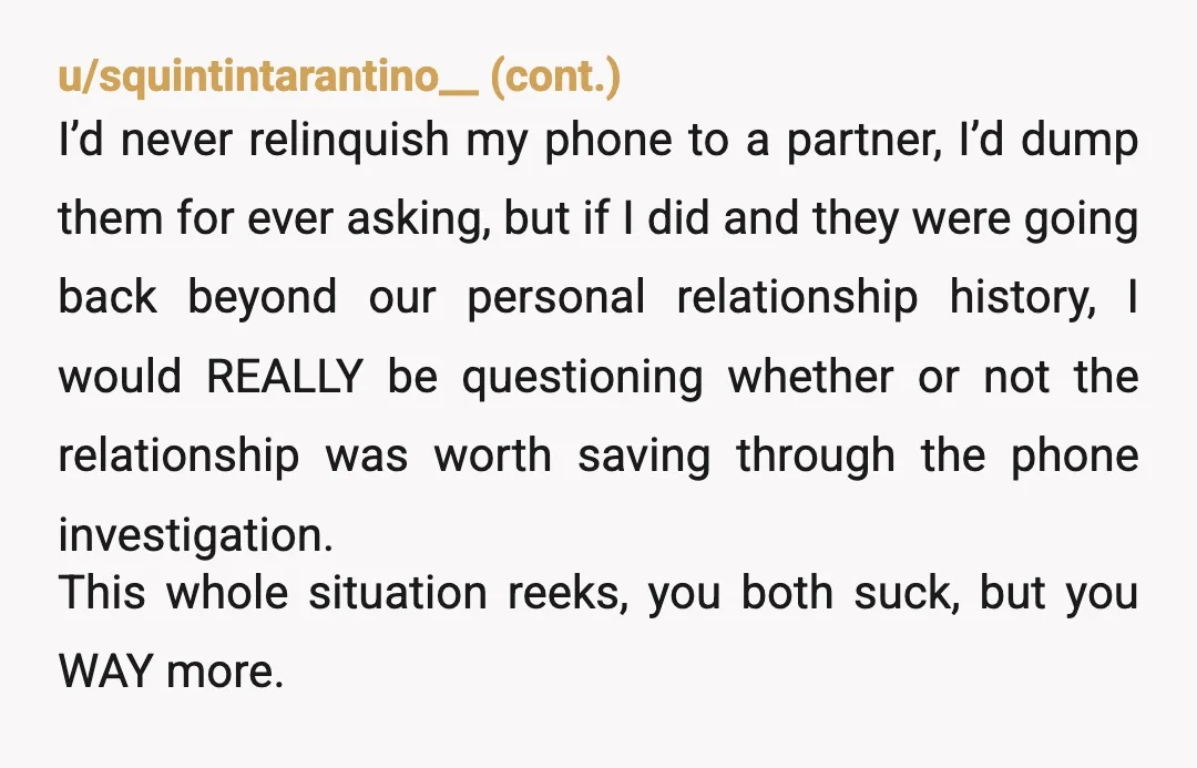 u/Critical-Rutabaga-39 Yes you are an AH. Badgering this poor woman constantly about her prior life? You are a total jerk. Her life is HER business, not yours. You need to...