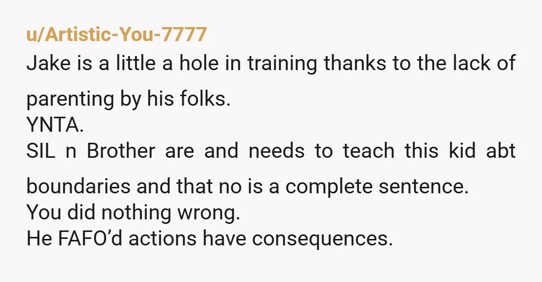 u/JadieJang NTA. Don't you DARE apologize! Jake got to see real consequences for his behavior for the first time in his life. Make sure the lesson sticks. Also? LET Jessica...
