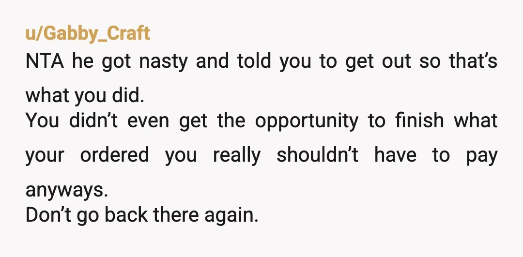 u/msbest87
NTA. Once he pointed to the door it was over. Definitely don't go back there though.