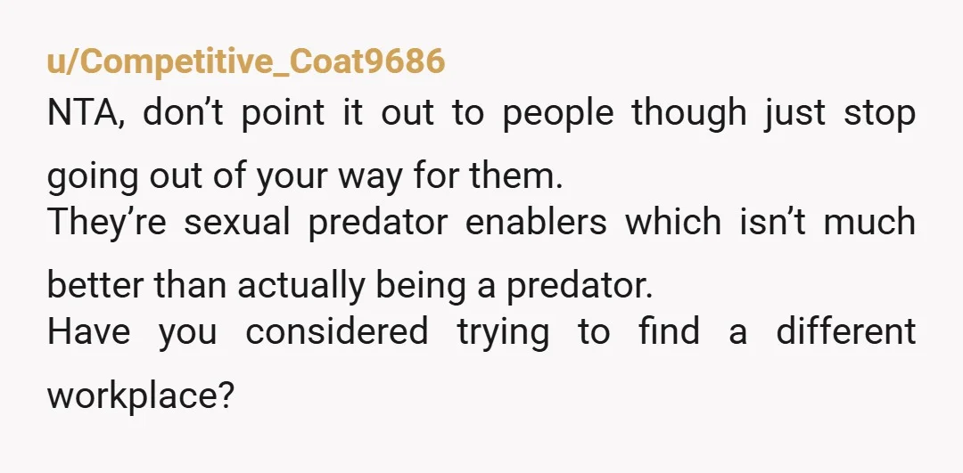 u/ShadowDancer1975 NTA - As a man it takes an insane amount of courage to come forward and report sexual harassment, so GOOD FOR YOU! As for the women that you...