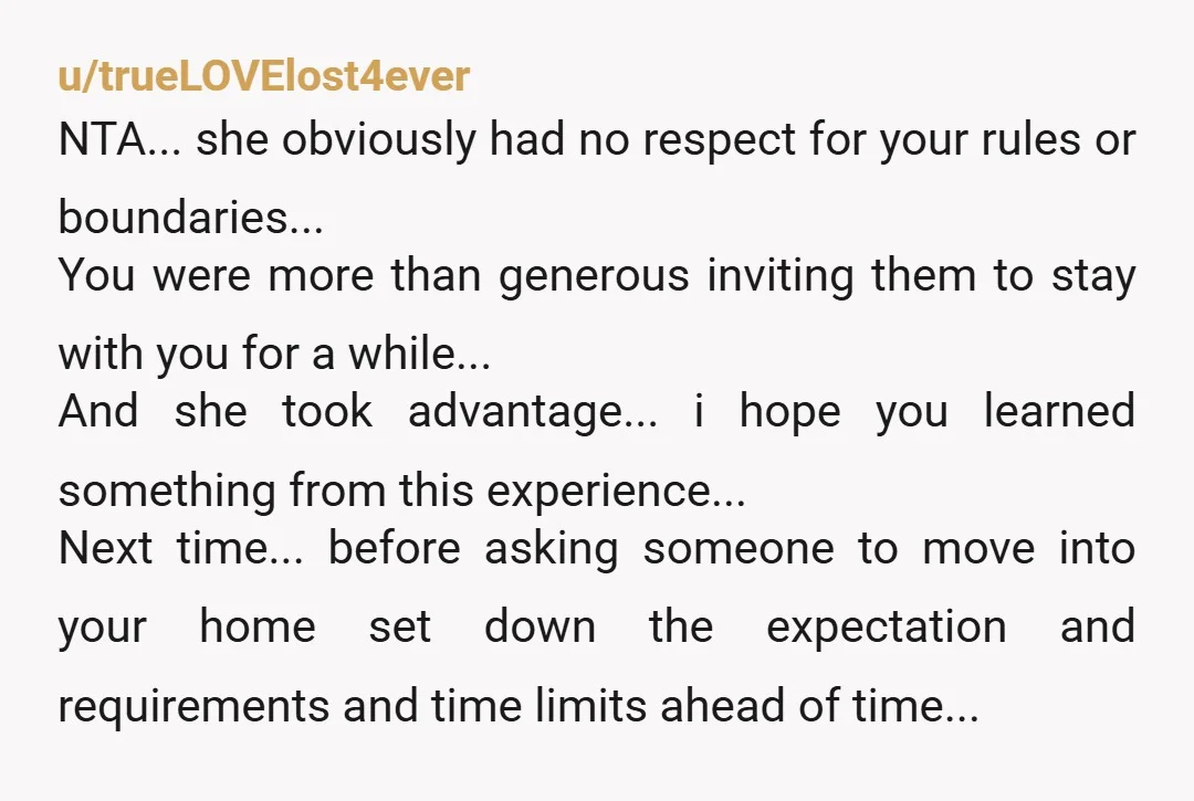 u/Flowerpot33
Kick them out asap and change the locks. anything less is asking for drama .
I hope you will learn about boundaries from this.
Red flags everywhere!