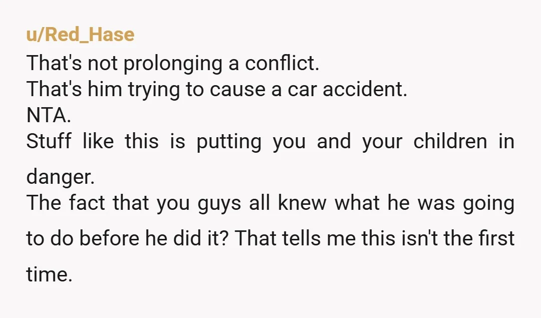 u/sapotts61
He was WRONG! He let his ego overrule the safety of your family.
Anyone of you could of been injured because he had to get "even".