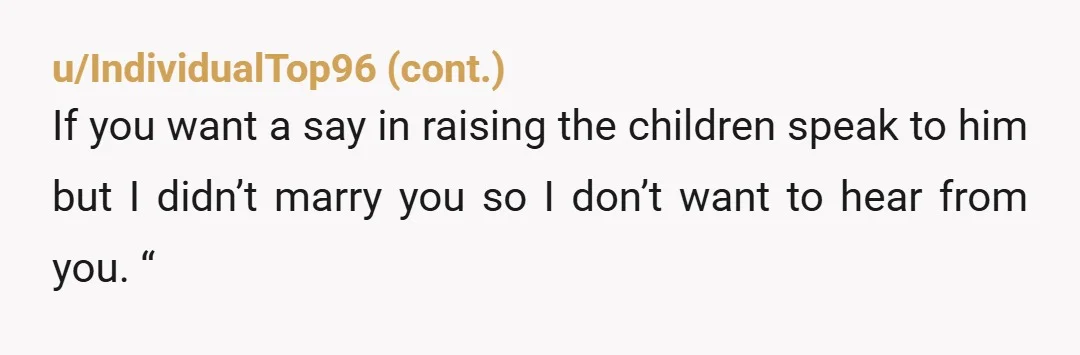 u/Special_Respond7372 If she wants to make parenting decisions with your ex-husband, she should have a child with him. Otherwise, those are your children and the decisions are made between you...