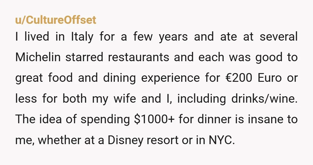 u/CultureOffset I lived in Italy for a few years and ate at several Michelin starred restaurants and each was good to great food and dining experience for €200 Euro or...