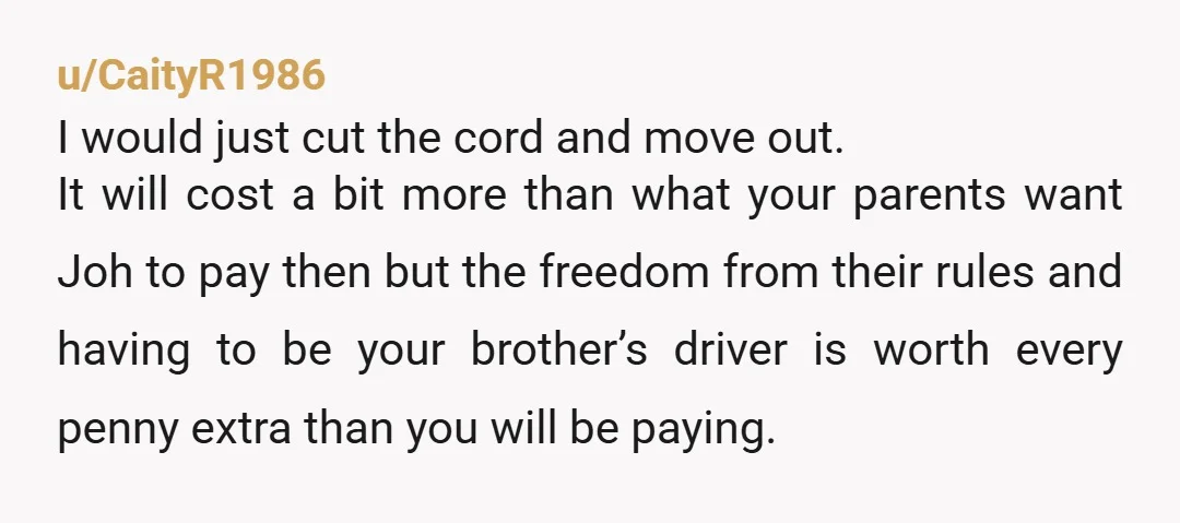 u/CaityR1986 I would just cut the cord and move out. It will cost a bit more than what your parents want Joh to pay then but the freedom from their...