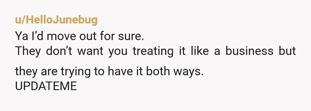 u/mfruitfly Move out. Regardless of their financial situation, they aren’t acting normal or rational. You living on your own teaches you responsibility, so you don’t learn more living at home....