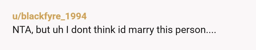 u/blackfyre_1994 NTA, but uh I dont think id marry this person....