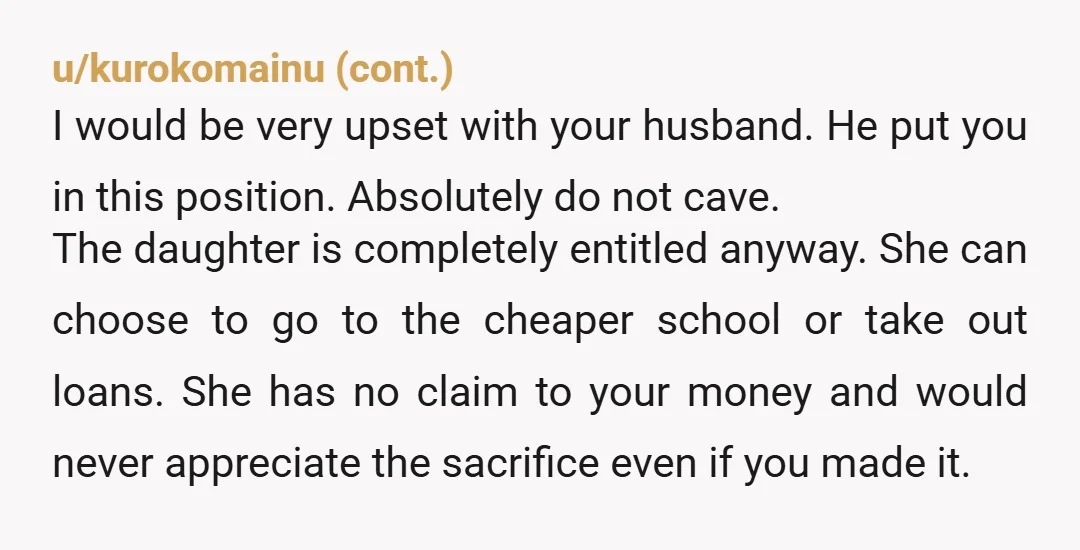 u/penguin-47
NTA.
Where are her savings? Has she heard of loans? Getting a job, there are lots of things you can do if you need money for grad school