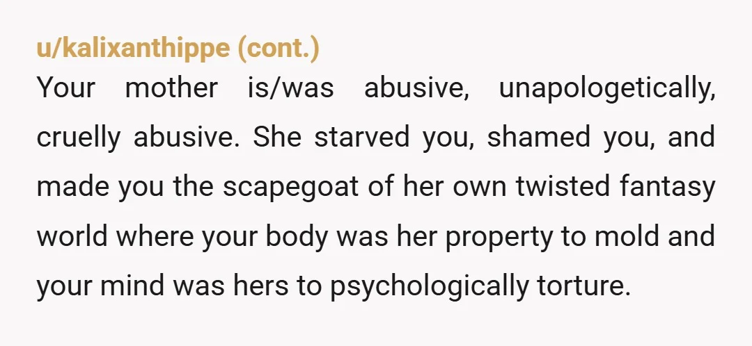 u/muhbackhurt Unsupportive of HER wanting YOU to lose weight? She wasn't even being supportive, just judgemental. I don't know what it is about mothers and commenting on their daughters weights...