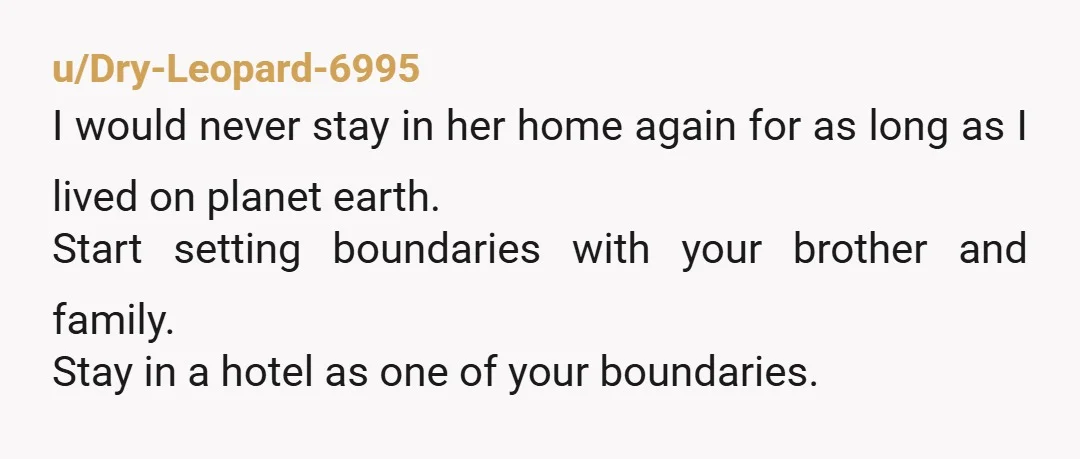 u/rnewscates73 And she sure as hell doesn’t get to invite herself to your house. If anything you should be No Contact. Brother and kids be damned - she is insane...