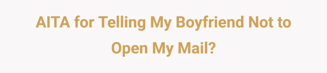 AITA for telling my boyfriend not to open my mail?