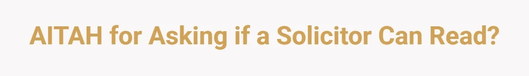AITAH for asking if a Solicitor can read?