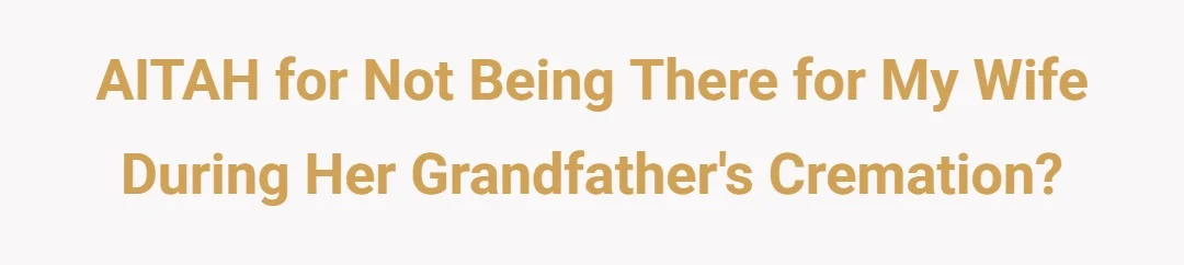 AITAH for not being there for my wife during her grandfathers cremation?