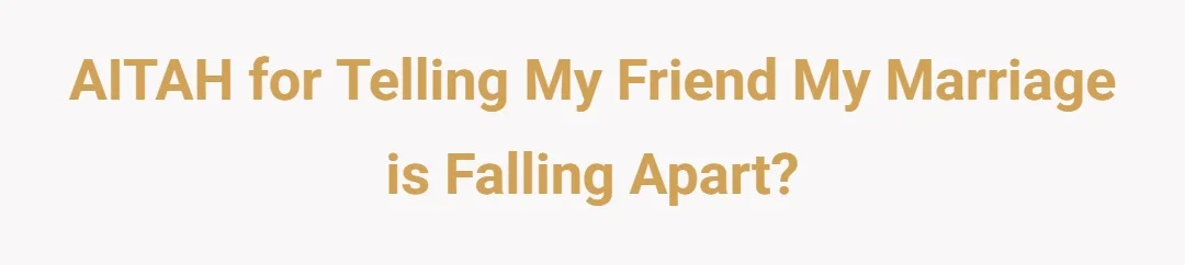 AITAH for telling my friend my marriage is falling apart?
