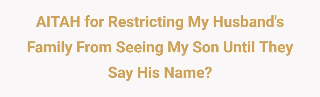 AITAH For restricting my husbands family from seeing my son until they say his name?