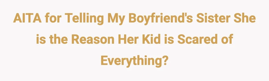 AITA for telling my boyfriend's sister she is the reason her kid is scared of everything?