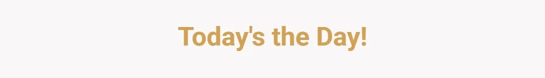 Today's the Day!