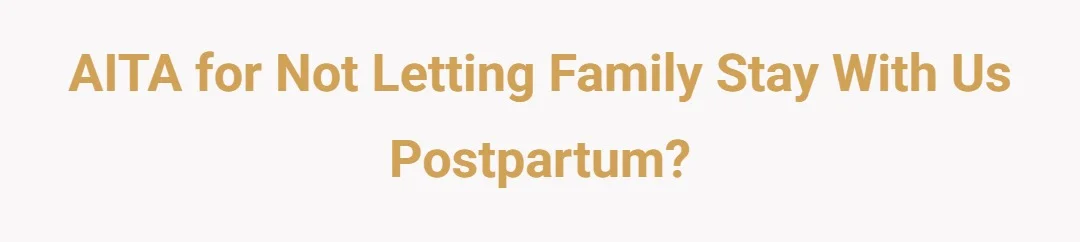 AITA for not letting family stay with us postpartum?