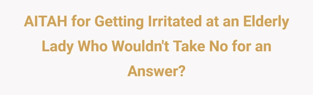 AITAH for getting irritated at an elderly lady who wouldn't take no for an answer?