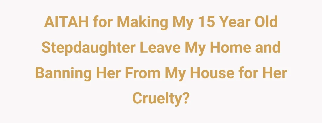AITAH for making my 15 year old stepdaughter leave my home and banning her from my house for her cruelty?
