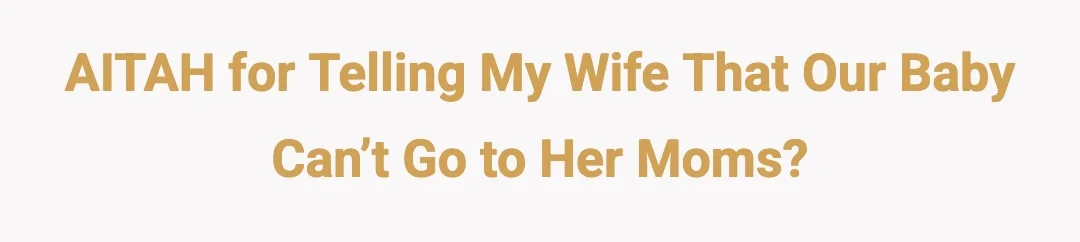 AITAH for telling my wife that our baby can’t go to her moms?