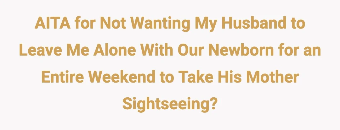 AITA for not wanting my husband to leave me alone with our newborn for an entire weekend to take his mother sightseeing?
