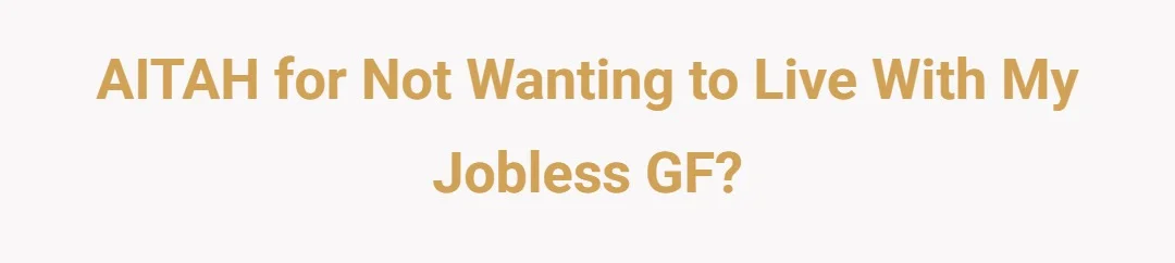 AITAH for not wanting to live with my jobless GF?