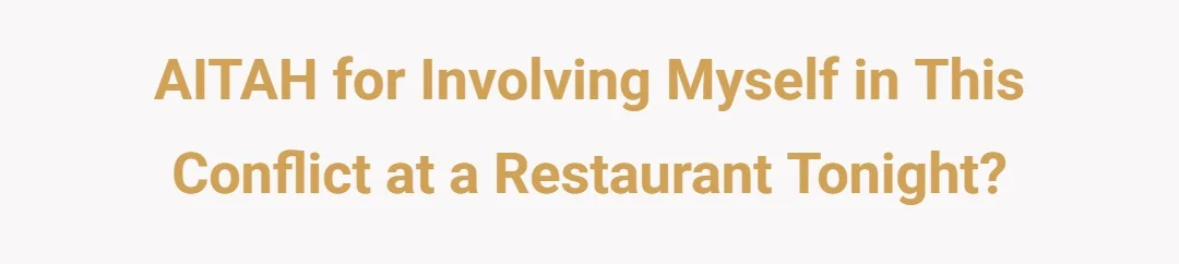AITAH for involving myself in this conflict at a restaurant tonight?