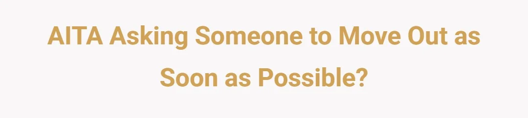 AITA asking someone to move out as soon as possible?