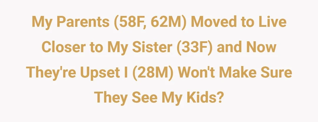 My parents (58F, 62M) moved to live closer to my sister (33F) and now they're upset I (28M) won't make sure they see my kids?