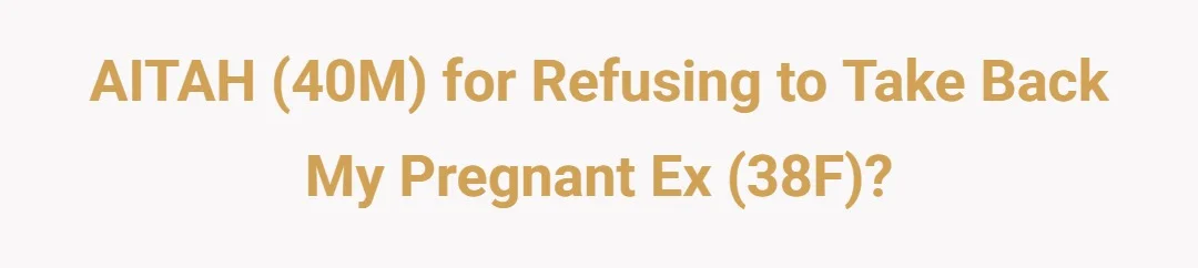 AITAH (40M) for refusing to take back my pregnant ex (38F)?