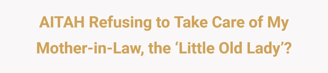 AITAH refusing to take care of my mother-in-law, the “little old lady”?