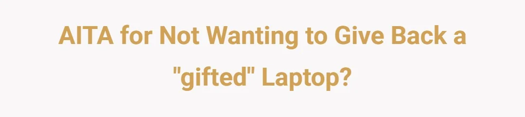 AITA for not wanting to give back a "gifted" laptop?